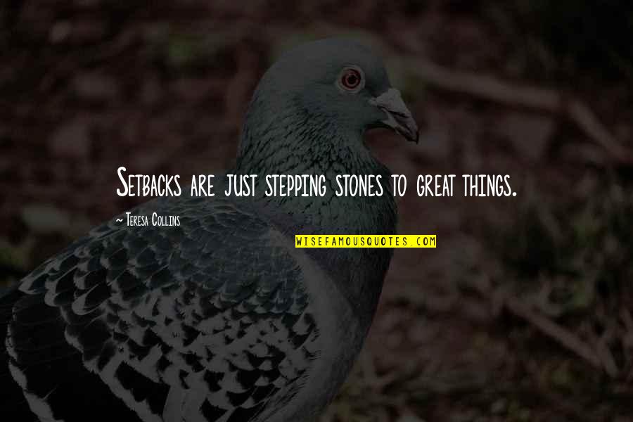 Accomplishment And Success Quotes By Teresa Collins: Setbacks are just stepping stones to great things. Accomplishment And Success Quotes By Teresa Collins: Setbacks are just stepping stones to great things.