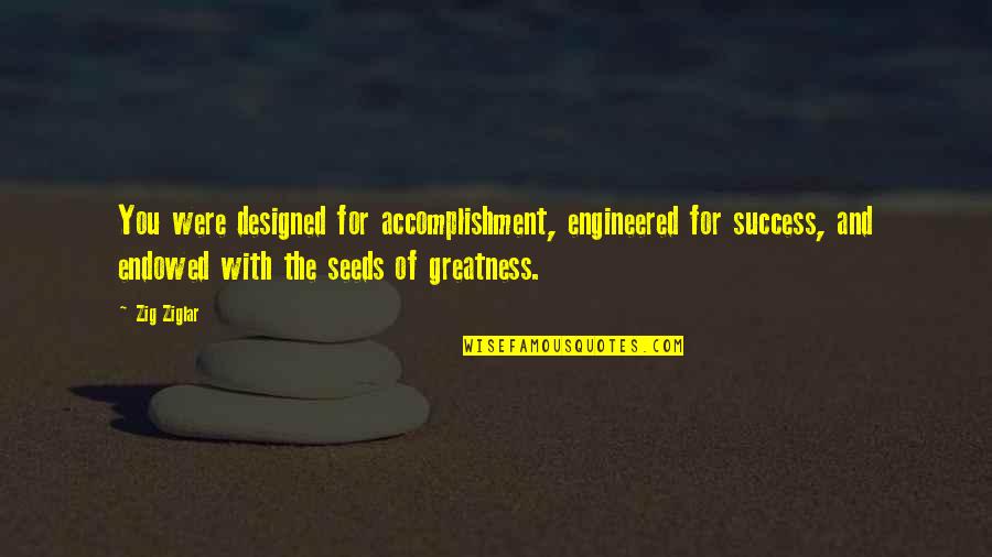 Accomplishment And Success Quotes By Zig Ziglar: You were designed for accomplishment, engineered for success, Accomplishment And Success Quotes By Zig Ziglar: You were designed for accomplishment, engineered for success,