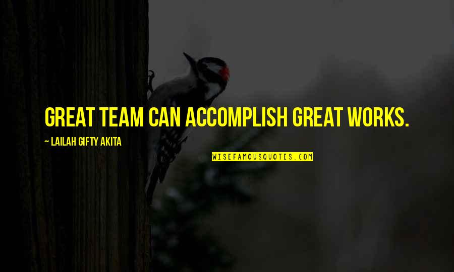 Accomplishment And Teamwork Quotes By Lailah Gifty Akita: Great team can accomplish great works.