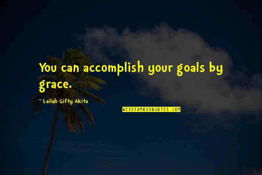 Accomplishment Motivation Quotes By Lailah Gifty Akita: You can accomplish your goals by grace.