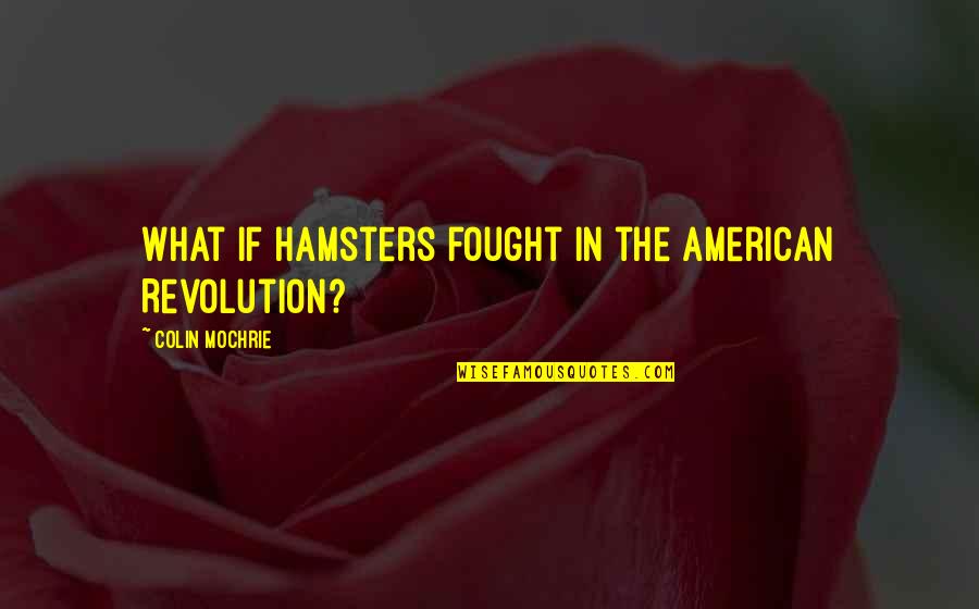 Accomplishment Quotes And Quotes By Colin Mochrie: What if hamsters fought in the American Revolution?