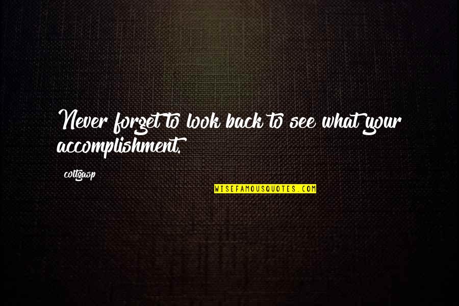 Accomplishment Quotes And Quotes By Coltgasp: Never forget to look back to see what