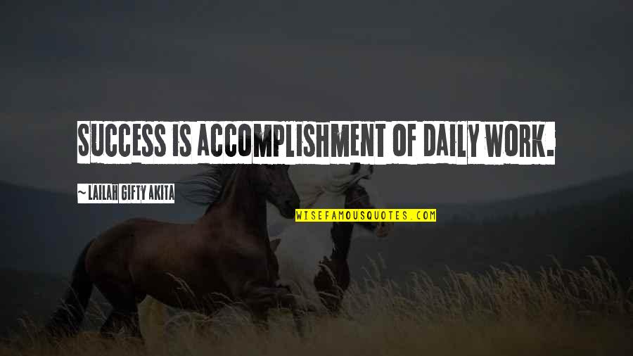 Accomplishment Quotes And Quotes By Lailah Gifty Akita: Success is accomplishment of daily work.