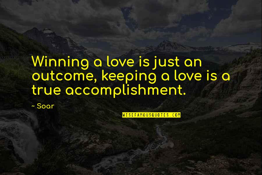 Accomplishment Quotes And Quotes By Soar: Winning a love is just an outcome, keeping