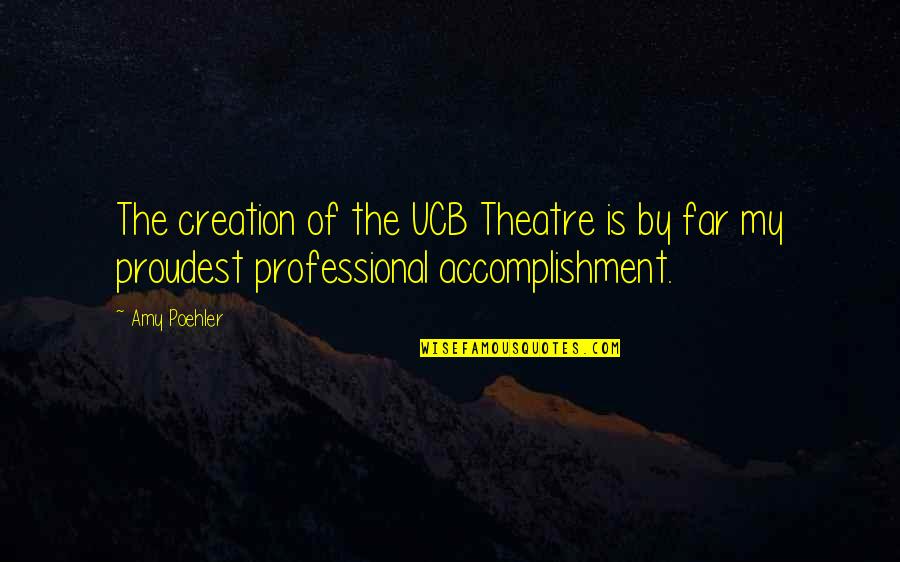 Accomplishment Quotes By Amy Poehler: The creation of the UCB Theatre is by