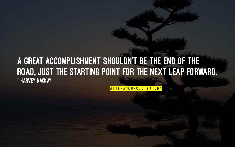 Accomplishment Quotes By Harvey MacKay: A great accomplishment shouldn't be the end of Accomplishment Quotes By Harvey MacKay: A great accomplishment shouldn't be the end of