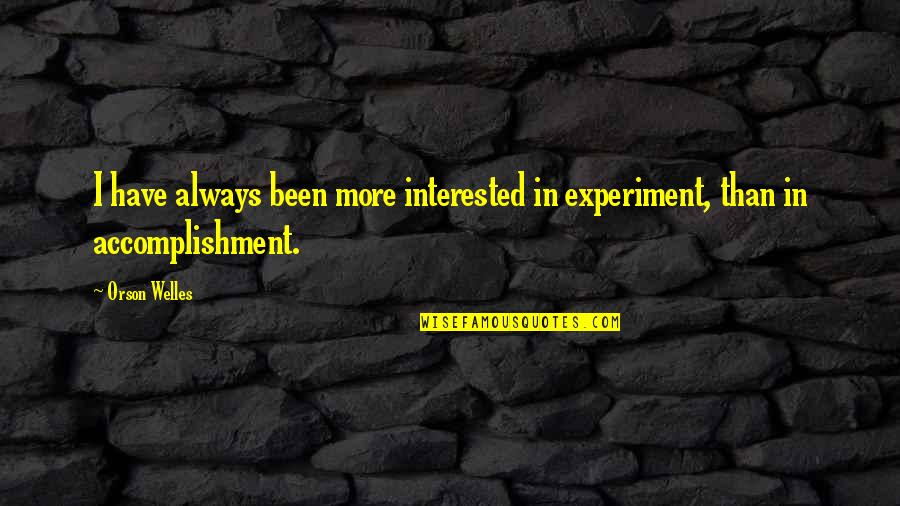 Accomplishment Quotes By Orson Welles: I have always been more interested in experiment,