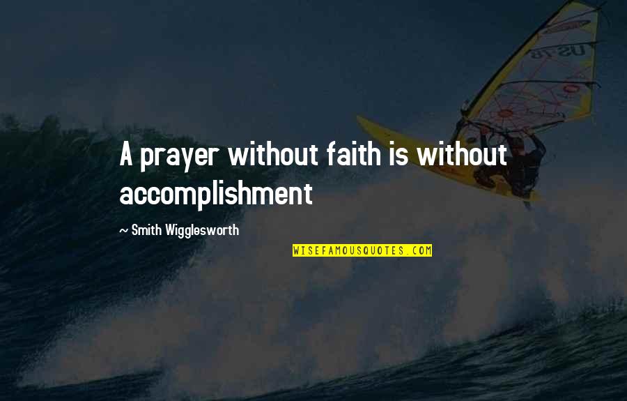 Accomplishment Quotes By Smith Wigglesworth: A prayer without faith is without accomplishment Accomplishment Quotes By Smith Wigglesworth: A prayer without faith is without accomplishment
