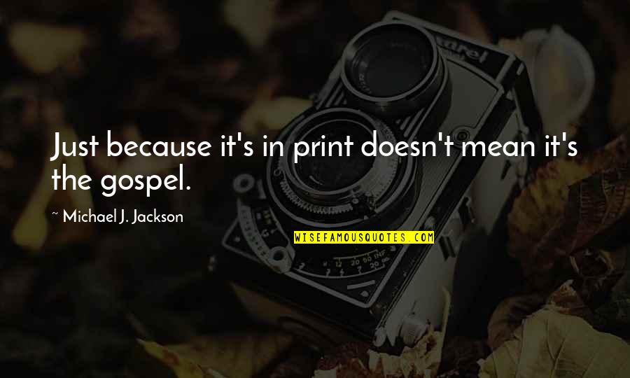 Accomplishment Work Quotes By Michael J. Jackson: Just because it's in print doesn't mean it's Accomplishment Work Quotes By Michael J. Jackson: Just because it's in print doesn't mean it's