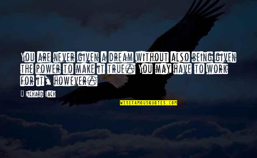 Accomplishment Work Quotes By Richard Bach: You are never given a dream without also Accomplishment Work Quotes By Richard Bach: You are never given a dream without also