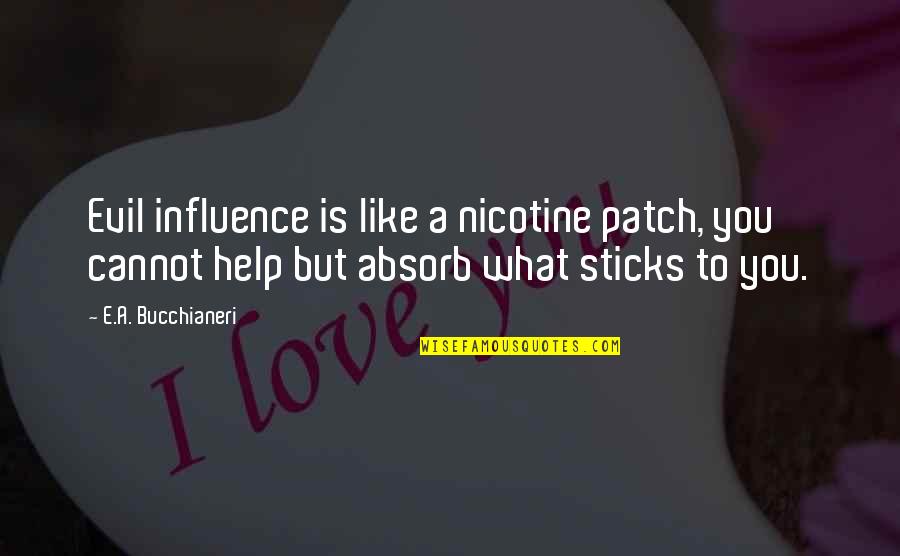 Accomplishments And Achievements Quotes By E.A. Bucchianeri: Evil influence is like a nicotine patch, you Accomplishments And Achievements Quotes By E.A. Bucchianeri: Evil influence is like a nicotine patch, you