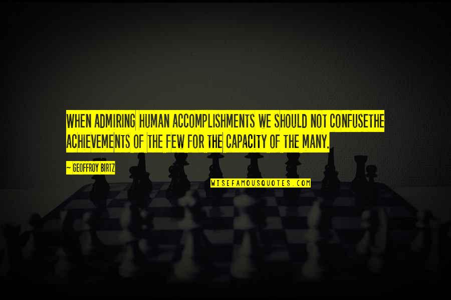 Accomplishments And Achievements Quotes By Geoffroy Birtz: When admiring human accomplishments we should not confusethe Accomplishments And Achievements Quotes By Geoffroy Birtz: When admiring human accomplishments we should not confusethe