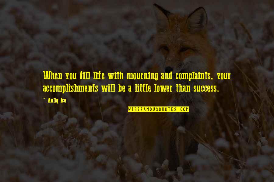 Accomplishments And Dreams Quotes By Auliq Ice: When you fill life with mourning and complaints,