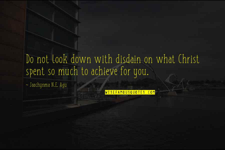 Accomplishments And Dreams Quotes By Jaachynma N.E. Agu: Do not look down with disdain on what