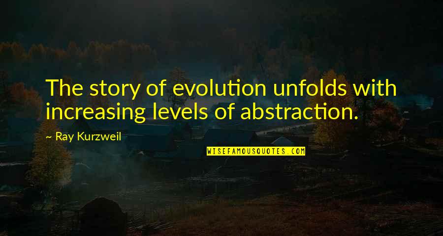 Accomplishments And Dreams Quotes By Ray Kurzweil: The story of evolution unfolds with increasing levels