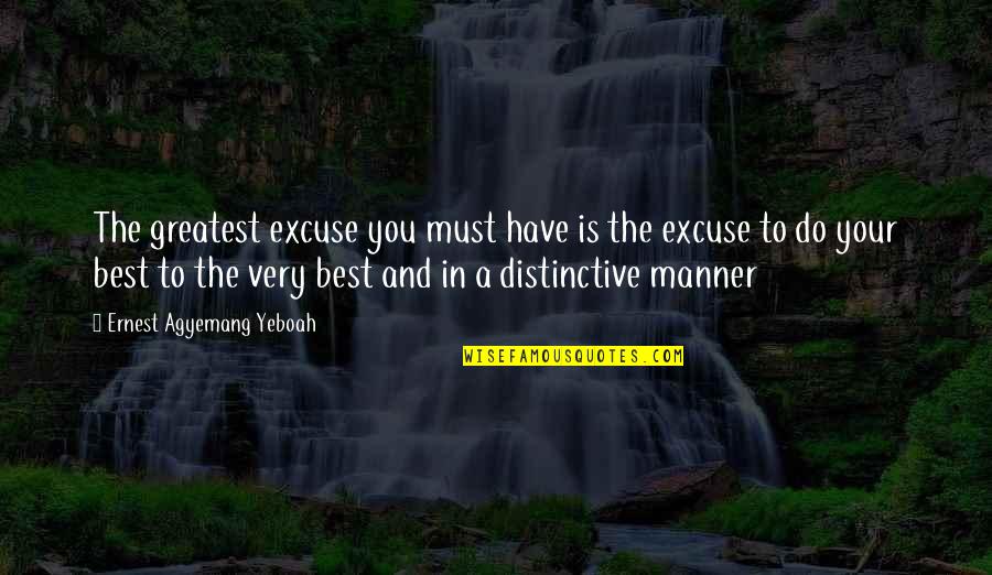 Accomplishments In Life Quotes By Ernest Agyemang Yeboah: The greatest excuse you must have is the Accomplishments In Life Quotes By Ernest Agyemang Yeboah: The greatest excuse you must have is the