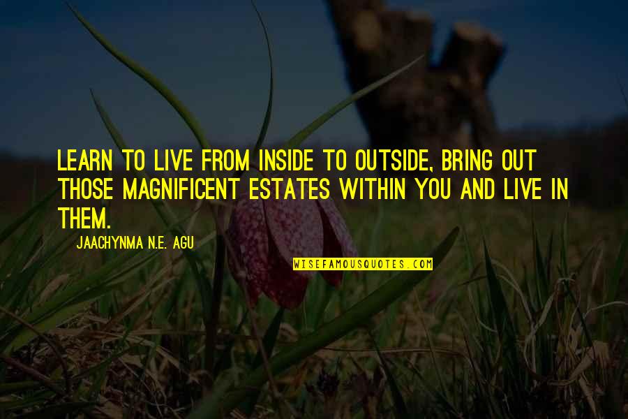 Accomplishments In Life Quotes By Jaachynma N.E. Agu: Learn to live from inside to outside, bring Accomplishments In Life Quotes By Jaachynma N.E. Agu: Learn to live from inside to outside, bring