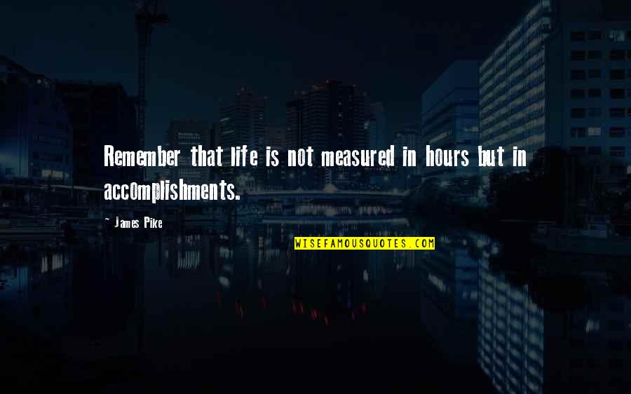 Accomplishments In Life Quotes By James Pike: Remember that life is not measured in hours