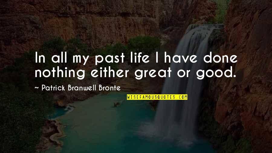 Accomplishments In Life Quotes By Patrick Branwell Bronte: In all my past life I have done Accomplishments In Life Quotes By Patrick Branwell Bronte: In all my past life I have done