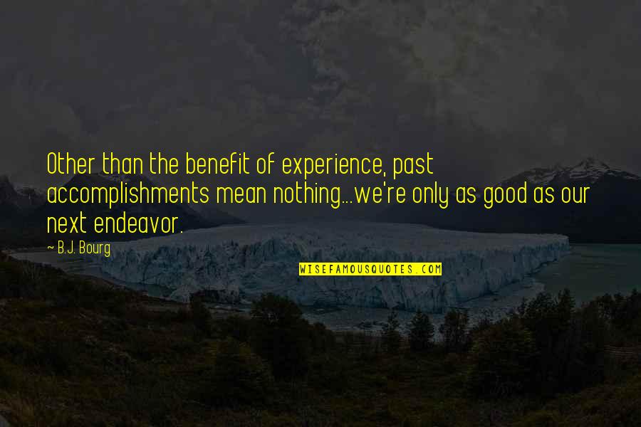 Accomplishments Quotes By B.J. Bourg: Other than the benefit of experience, past accomplishments