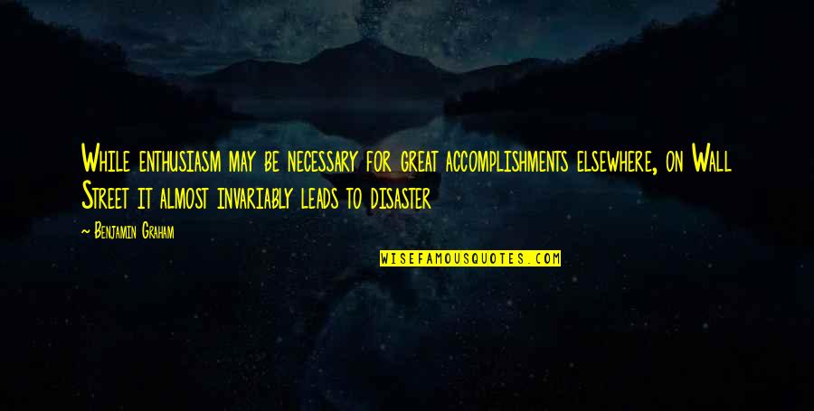 Accomplishments Quotes By Benjamin Graham: While enthusiasm may be necessary for great accomplishments
