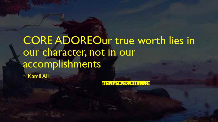 Accomplishments Quotes By Kamil Ali: CORE ADOREOur true worth lies in our character,
