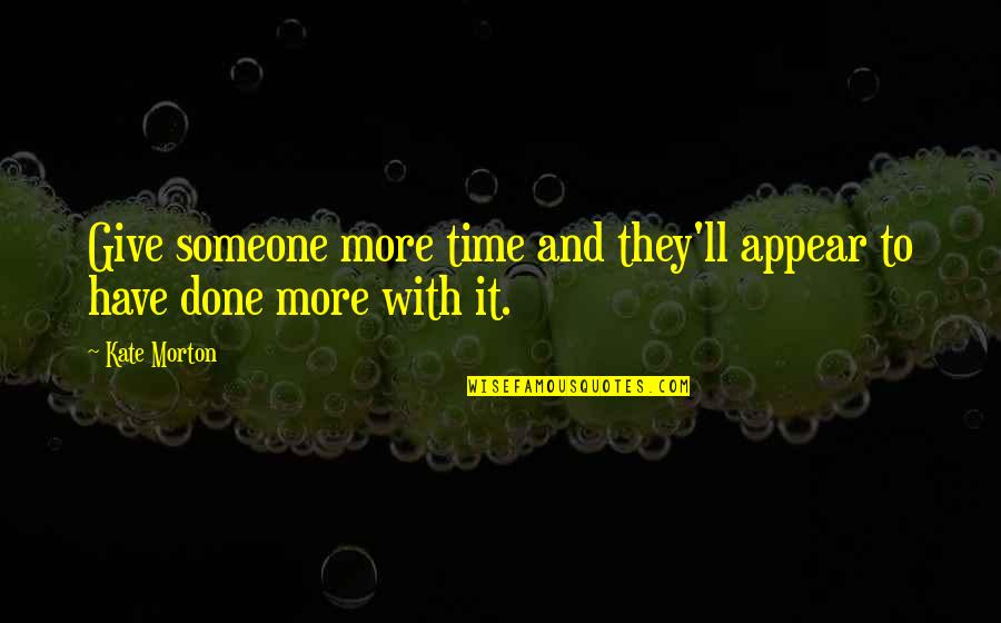 Accomplishments Quotes By Kate Morton: Give someone more time and they'll appear to