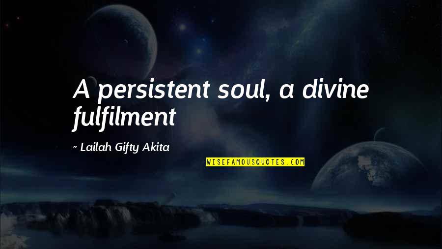 Accomplishments Quotes By Lailah Gifty Akita: A persistent soul, a divine fulfilment