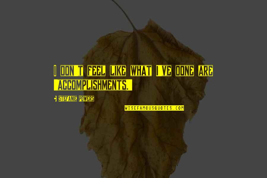 Accomplishments Quotes By Stefanie Powers: I don't feel like what I've done are
