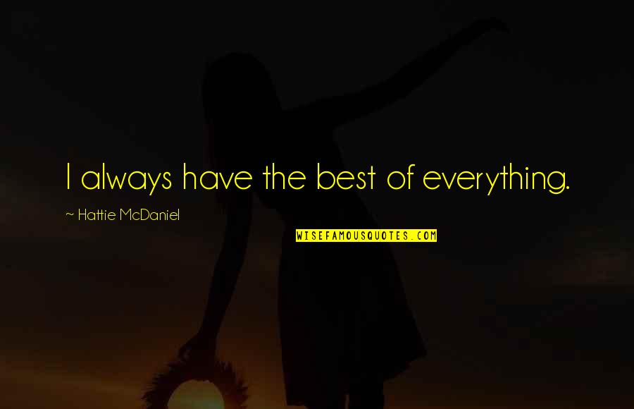 Accomplishmy Quotes By Hattie McDaniel: I always have the best of everything. Accomplishmy Quotes By Hattie McDaniel: I always have the best of everything.