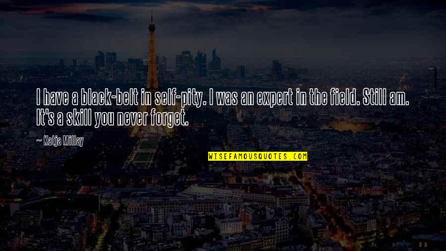 Accomplishmy Quotes By Katja Millay: I have a black-belt in self-pity. I was Accomplishmy Quotes By Katja Millay: I have a black-belt in self-pity. I was