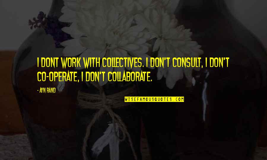 Accomplissement Quotes By Ayn Rand: I dont work with collectives. I don't consult,
