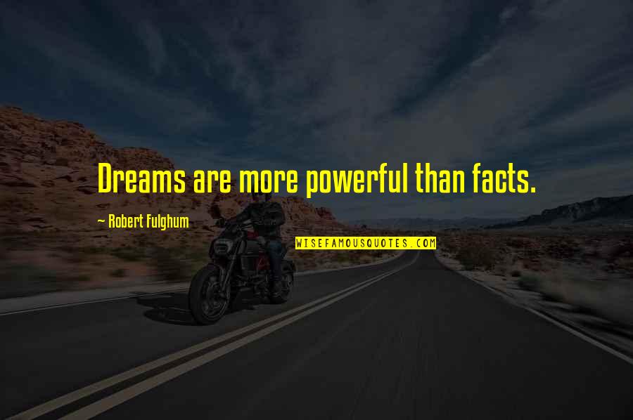 Accomplissement Quotes By Robert Fulghum: Dreams are more powerful than facts.