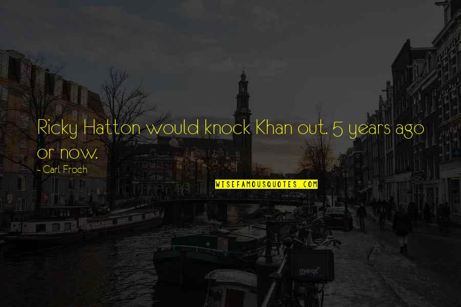 Accomplissement Synonymes Quotes By Carl Froch: Ricky Hatton would knock Khan out. 5 years