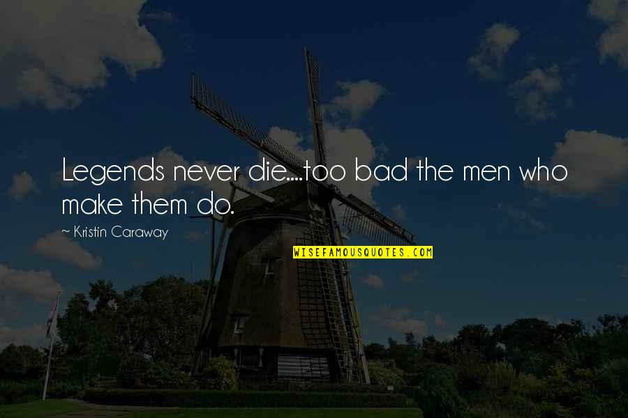 Accomplsihment Quotes By Kristin Caraway: Legends never die....too bad the men who make