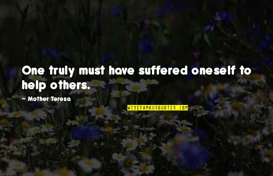 Accomplsihment Quotes By Mother Teresa: One truly must have suffered oneself to help