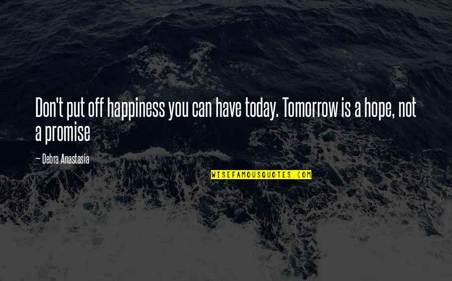 Acconci Quotes By Debra Anastasia: Don't put off happiness you can have today.