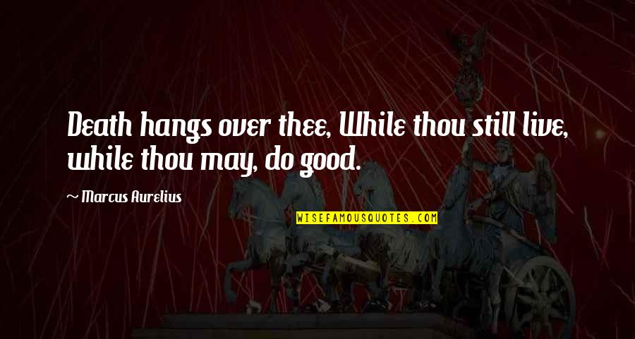 Acconci Quotes By Marcus Aurelius: Death hangs over thee, While thou still live,