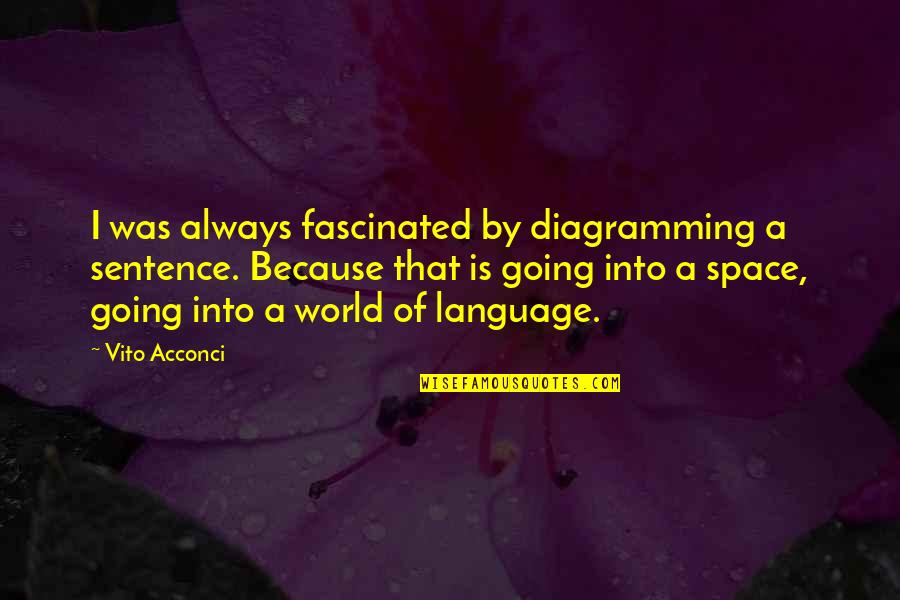 Acconci Quotes By Vito Acconci: I was always fascinated by diagramming a sentence.