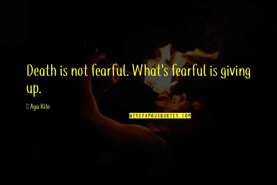 Accorciare Quotes By Aya Kito: Death is not fearful. What's fearful is giving