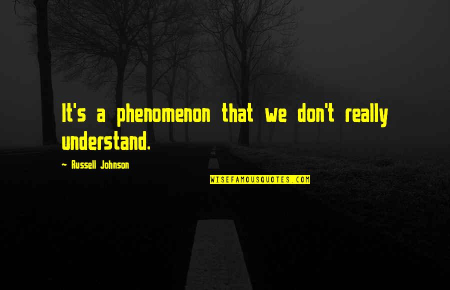 Accorciare Quotes By Russell Johnson: It's a phenomenon that we don't really understand.