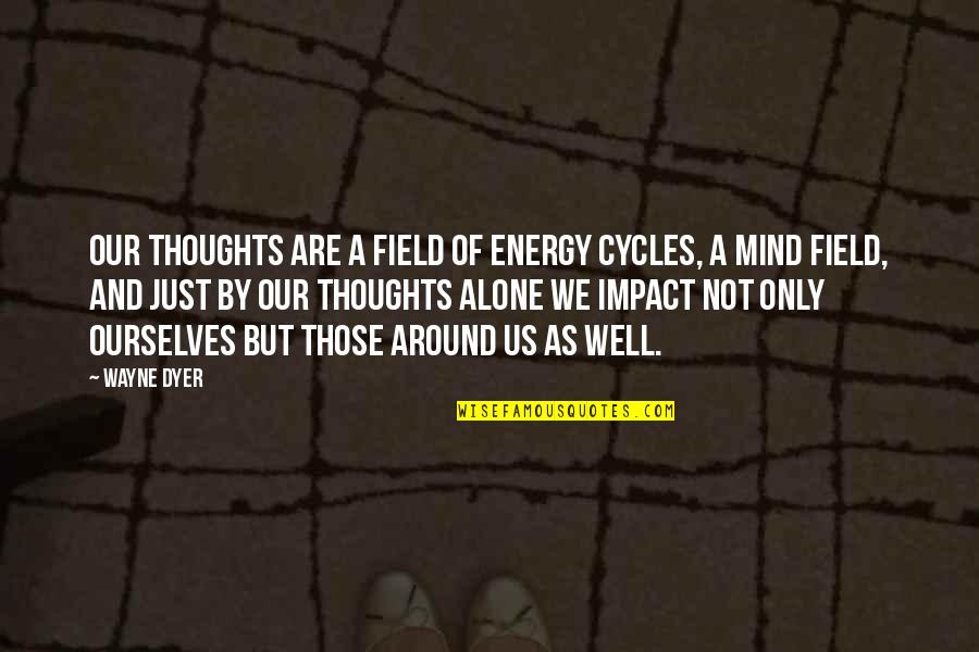 Accorciare Quotes By Wayne Dyer: Our thoughts are a field of energy cycles,
