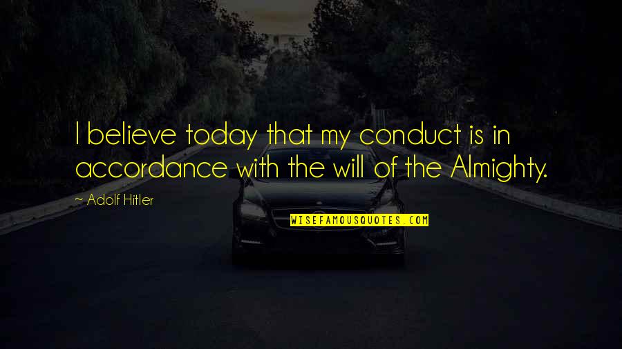 Accordance Quotes By Adolf Hitler: I believe today that my conduct is in