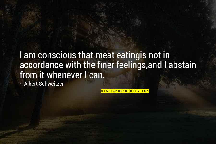 Accordance Quotes By Albert Schweitzer: I am conscious that meat eatingis not in