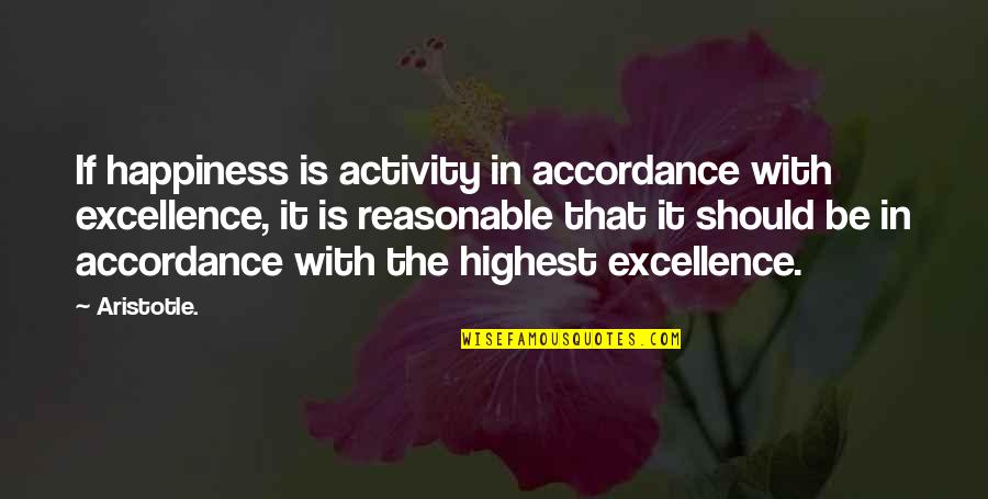 Accordance Quotes By Aristotle.: If happiness is activity in accordance with excellence,