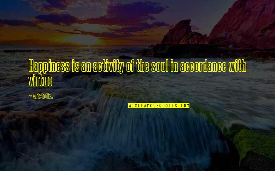 Accordance Quotes By Aristotle.: Happiness is an activity of the soul in