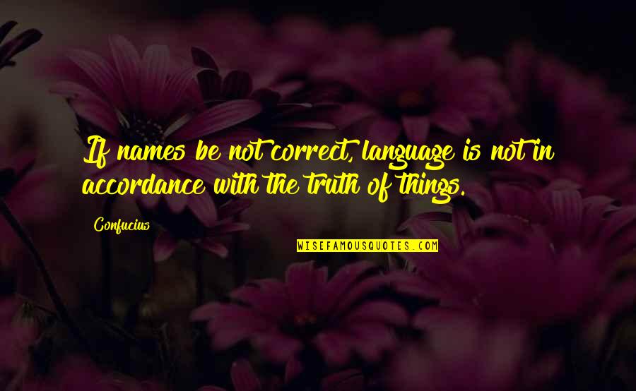Accordance Quotes By Confucius: If names be not correct, language is not