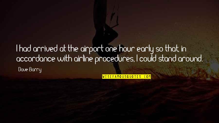 Accordance Quotes By Dave Barry: I had arrived at the airport one hour