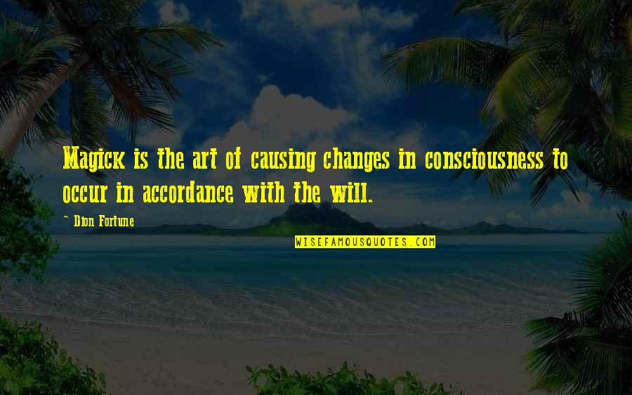 Accordance Quotes By Dion Fortune: Magick is the art of causing changes in