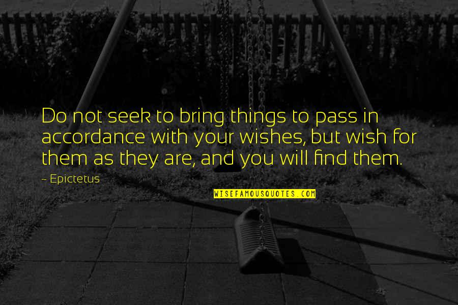 Accordance Quotes By Epictetus: Do not seek to bring things to pass